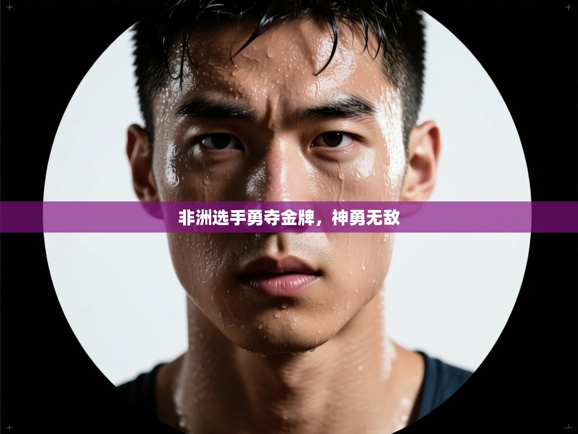 非洲选手勇夺金牌,神勇无敌 第2张