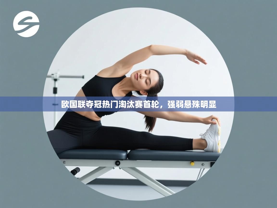 欧国联夺冠热门淘汰赛首轮，强弱悬殊明显